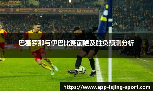 巴塞罗那与伊巴比赛前瞻及胜负预测分析
