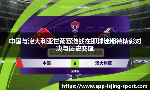中国与澳大利亚世预赛激战在即球迷期待精彩对决与历史交锋
