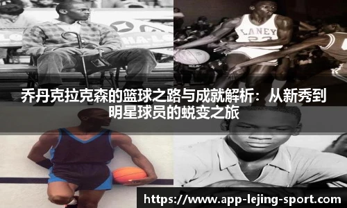 乔丹克拉克森的篮球之路与成就解析：从新秀到明星球员的蜕变之旅